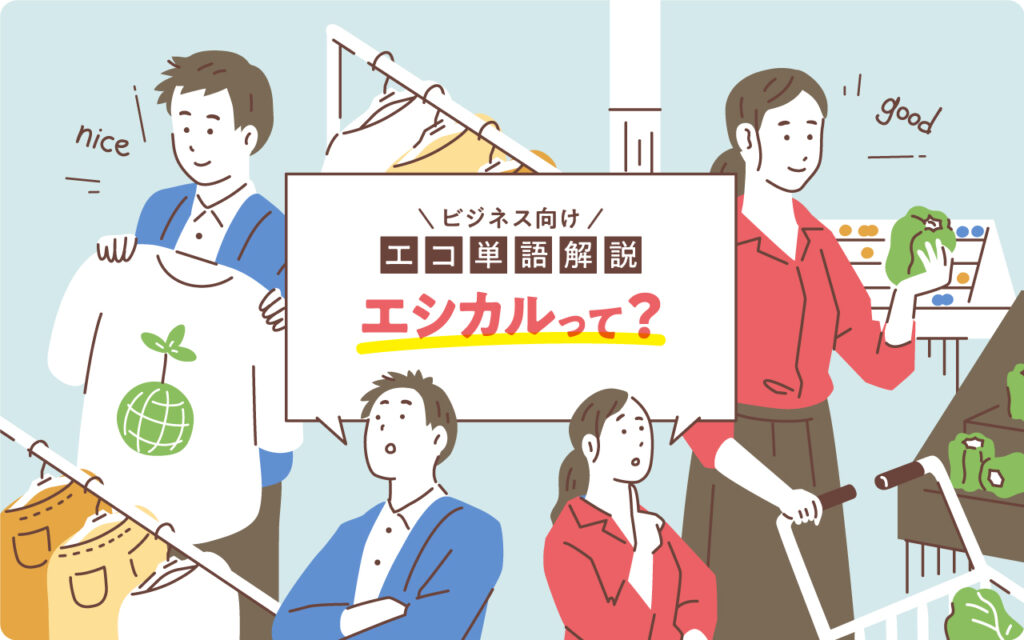 【ビジネス向け解説】エシカルとは？意味や企業の取り組み事例を紹介